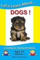Let's Learn About...Dogs! (Curious Toddler Book) 1475291531 Book Cover