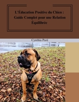 L'Éducation Positive du Chien : Guide Complet pour une Relation Équilibrée (French Edition) B0CNY4P9Q1 Book Cover