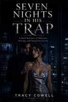 Seven Nights in His Trap: A Dark Romance of Obsession, Revenge, and Dangerous Secrets B0H4GSD81G Book Cover