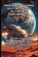 From Earth to Mars: Will We Make it in the Next 50 Years?: Uncover the Truth About Mars Colonization, Learn What Experts Predict, and Gain a Front-Row Seat to Humanity’s Next Great Adventure. B0DYJXJ53T Book Cover