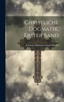 Christliche Dogmatik, Erster Band 1022692852 Book Cover