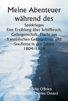 Meine Abenteuer während des Spätkrieges Eine Erzählung über Schiffbruch, Gefangenschaft, Flucht aus französischen Gefängnissen und Seedienst in den Jahren 1804-1814 (German Edition) 9359942499 Book Cover