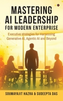 Mastering AI Leadership for Modern Enterprise: Executive strategies for Harnessing Generative AI, Agentic AI and Beyond B0G3XGQM9J Book Cover