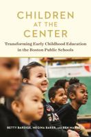 Children at the Center: Transforming Early Childhood Education in the Boston Public Schools 168253202X Book Cover
