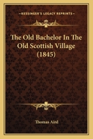 The Old Bachelor in the Old Scottish Village 1104500655 Book Cover