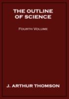 The Outline of Science: A Plain Story Simply Told; Volume 4 1015794378 Book Cover