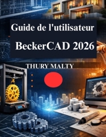 Guide de l'utilisateur BeckerCAD 2026: Vos services pratiques de dessin CAO et de modélisation 3D (French Edition) B0GHFLNKVX Book Cover