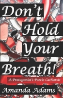 Don't Hold Your Breath!: A Protagonist’s Poetic Catharsis 1983301671 Book Cover