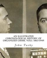 An Illustrated Chronological History of Organized Crime, Vol. 1: 1863-1949 1463634994 Book Cover