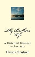 Thy Brother's Wife: A Historical Romance in Two Acts 1516893700 Book Cover