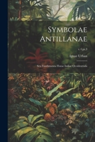 Symbolae Antillanae: Seu fundamenta florae Indiae Occidenttalis; v.4 pt.3 (German Edition) 1022456768 Book Cover