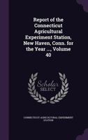 Report Of The Connecticut Agricultural Experiment Station, New Haven, Conn., For The Year ..., Volume 40 1145274366 Book Cover