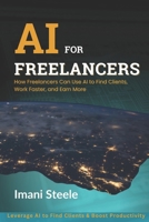 AI for Freelancers: How Freelancers Can Use AI to Find Clients, Work Faster, and Earn More (Automate & Elevate Series) B0F24HKW92 Book Cover