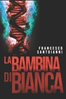 La bambina di Bianca: Una eresia che si perpetua da secoli, una multinazionale farmaceutica disposta a tutto per carpire il DNA della bambina di Bianca. B08CLT96P2 Book Cover