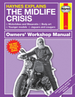 Haynes Explains: The Midlife Crisis Owners' Workshop Manual: Motorbikes and Maseratis * Body art * Younger models, * Jaguars and cougars 1785216643 Book Cover