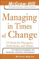 Managing in Times of Change: 24 Tools for Managers, Individuals, and Teams (McGraw-Hill Professional Education Series) 0071449116 Book Cover