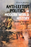 Anti-Leftist Politics in Modern World History: Avoiding 'Socialism' at All Costs 1350229792 Book Cover