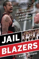 Jail Blazers: How the Portland Trail Blazers Became the Bad Boys of Basketball 1683584260 Book Cover