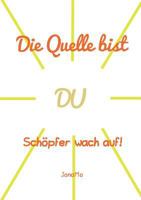 Die Quelle bist DU: Schöpfer wach auf! 3746049180 Book Cover