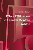 1916 - 1918 Letters to Kenneth McAffee Ralston 0359119824 Book Cover