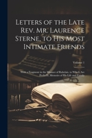 Letters of the late Rev. Mr. Laurence Sterne, to his most intimate friends. To which are prefixed, memoirs of his life and family, written by ... by his daughter, Mrs Medalle Volume 1 of 3 1021706469 Book Cover
