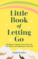 The Little Book of Letting Go: 30 Days to Cleanse Your Mind, Lift Your Spirit, and Replenish Your Soul 1642504726 Book Cover