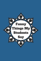 Funny Things My Students Say: 120 pages notebook with matte cover .cream paper .different designs with different colors 1678341355 Book Cover