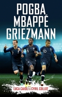 Pogba, Mbappé, Griezmann: The French Revolution 1785785184 Book Cover