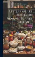 Lettres Sur Les Truffes Du Piémont, Écrites En 1780... 1021309141 Book Cover