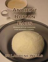 Ancient Roman Eats: Roman Style Cooking for Modern Cooks. 1480138568 Book Cover