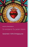 So eroberst Du jeden Mann: Garantiert: 100% Erfolgsquote 3741276650 Book Cover