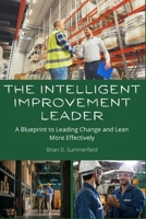 The Intelligent Improvement Leader: A Blueprint to Leading Change and Lean More Effectively 1699914060 Book Cover