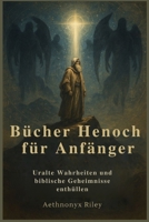 Bücher Henoch für Anfänger: Uralte Wahrheiten und biblische Geheimnisse enthüllen B0FG15MSQC Book Cover