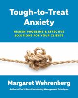 Tough-to-Treat Anxiety: Hidden Problems Effective Solutions for Your Clients 0393711021 Book Cover