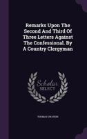 Remarks Upon the Second and Third of Three Letters Against the Confessional. by a Country Clergyman 1170528147 Book Cover