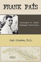 Frank Pais: Architect of Cuba's Betrayed Revolution 1599429179 Book Cover