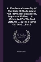 At The General Assembly Of The State Of Rhode-island And Providence Plantations, Begun And Holden, ... At ... Within And For The Said State, On ..., I 1378378725 Book Cover