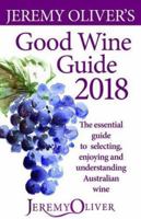 Jeremy Oliver's Good Wine Guide 2018: Essential guide to selecting, enjoying & understanding Australian wine 1925403696 Book Cover