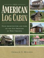 The American Log Cabin: Folk Architecture and Lore on the Old Frontier of West Virginia B0GJCYGTM2 Book Cover