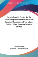 Lettres Pour Et Contre Sur La Fameuse Question Si Les Solitaires, Appellez Therapeutes, Dont a Parle Philon Le Juif, Etoient Chretiens (1712) 1104650177 Book Cover