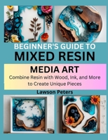 BEGINNER’S GUIDE TO MIXED RESIN MEDIA ART: Combine Resin with Wood, Ink, and More to Create Unique Pieces B0FK3P5PXF Book Cover
