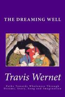 The Dreaming Well: Paths Towards Wholeness Through Dreams, Story, Song and Imagination 0692796916 Book Cover