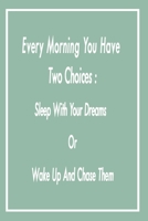 Every Morning You Have Two Choices: Sleep With Your Dreams Or Wake Up And Chase Them, Motivational Notebook Journals 110 Pages, Lined, 6 x 9: Paper Small Motivational Notebook Journals for Teachers an 1660280028 Book Cover