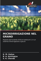 MICROIRRIGAZIONE NEL GRANO: Risposta del frumento (triticum aestivum l.) in un sistema di fertirrigazione a goccia (Italian Edition) 6207603575 Book Cover