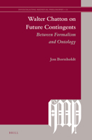 Walter Chatton on Future Contingents: Between Formalism and Ontology 9004338330 Book Cover