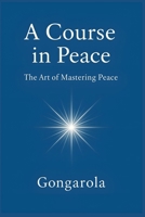 A Course in Peace: The Art of Mastering Peace B0FLQNG1L7 Book Cover