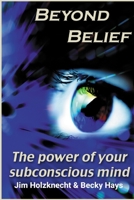 Beyond Belief - The Power of Your Subconscious Mind 1079351582 Book Cover