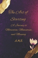 The Art of Starting: A Journey to Motivation, Momentum, and Meaning B0DV4VMH8J Book Cover