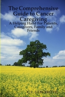 The Comprehensive Guide to Cancer Caregiving: A Helping Hand For Patients, Caregivers, Family and Friends 0615183603 Book Cover