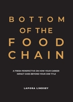 Bottom of the Food Chain: A Fresh Perspective on How Your Career Impact Goes Beyond Your Job Title B0B5H866GH Book Cover